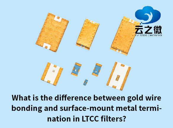 Quelle est la différence entre la liaison par fil d’or et la terminaison métallique à montage en surface dans les filtres LTCC ?